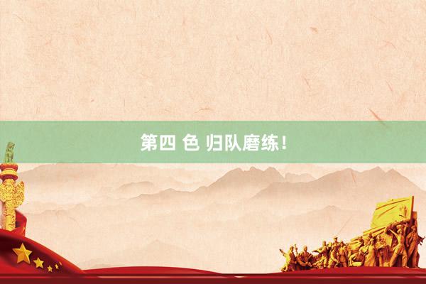 第四 色 归队磨练！