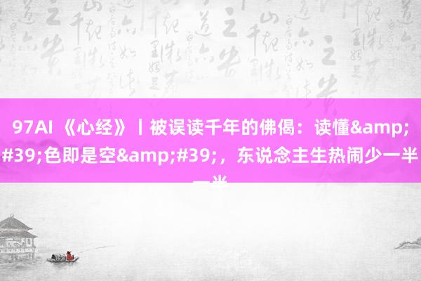97AI 《心经》丨被误读千年的佛偈：读懂&#39;