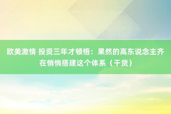 欧美激情 投资三年才顿悟：果然的高东说念主齐在悄悄搭建这个体