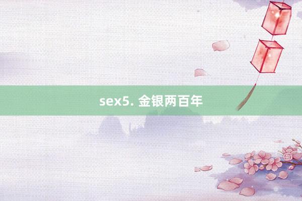 sex5. 金银两百年